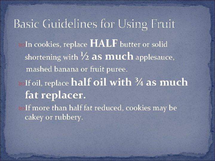 Basic Guidelines for Using Fruit HALF butter or solid shortening with ½ as much