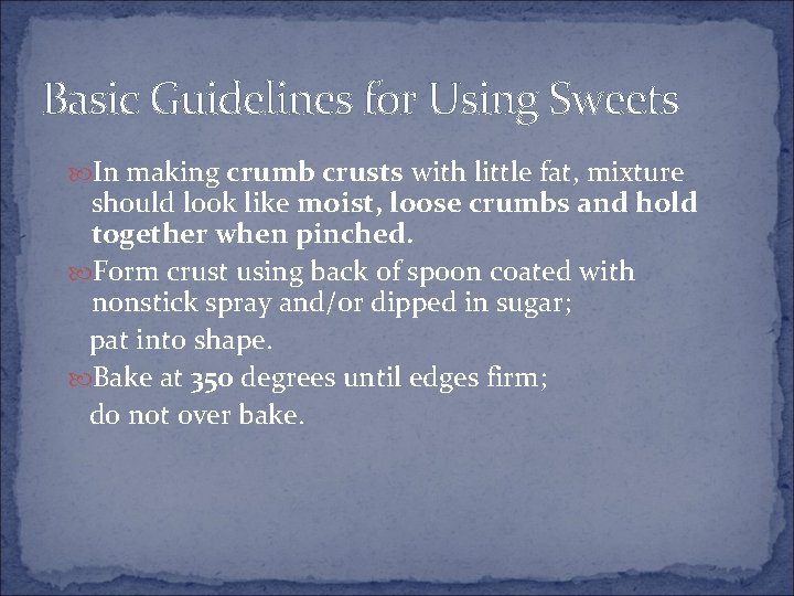 Basic Guidelines for Using Sweets In making crumb crusts with little fat, mixture should