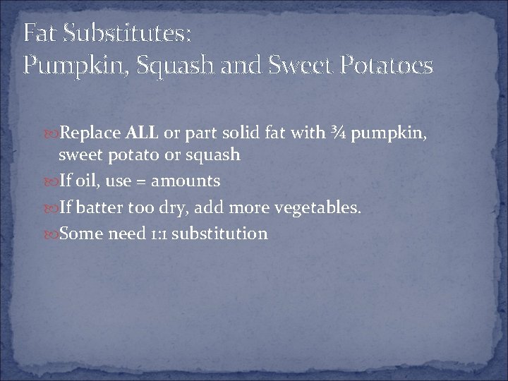 Fat Substitutes: Pumpkin, Squash and Sweet Potatoes Replace ALL or part solid fat with