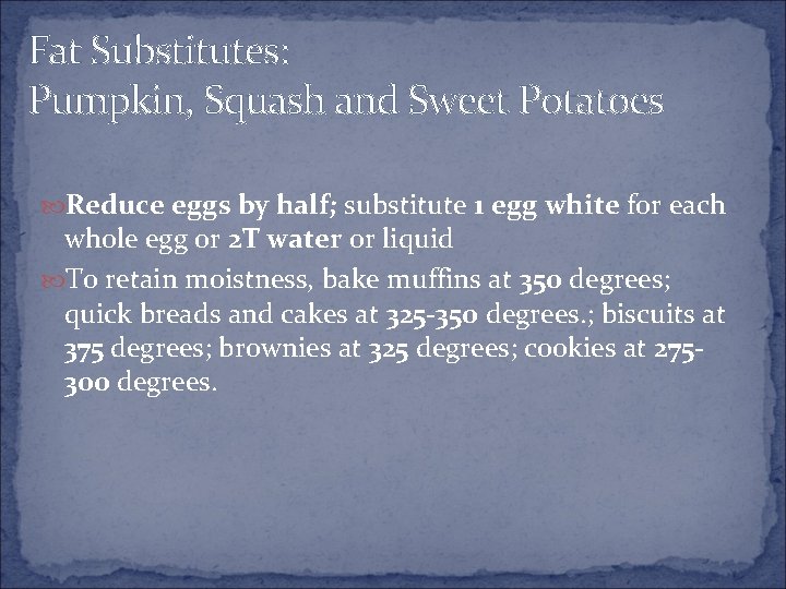 Fat Substitutes: Pumpkin, Squash and Sweet Potatoes Reduce eggs by half; substitute 1 egg