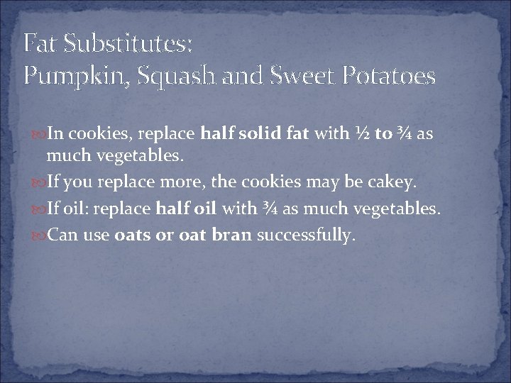 Fat Substitutes: Pumpkin, Squash and Sweet Potatoes In cookies, replace half solid fat with