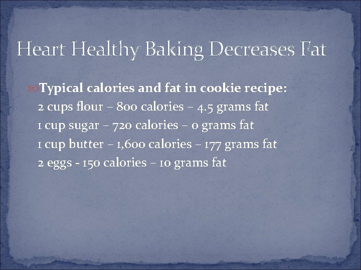 Heart Healthy Baking Decreases Fat Typical calories and fat in cookie recipe: 2 cups