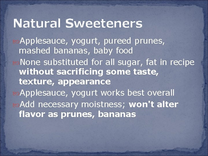 Natural Sweeteners Applesauce, yogurt, pureed prunes, mashed bananas, baby food None substituted for all
