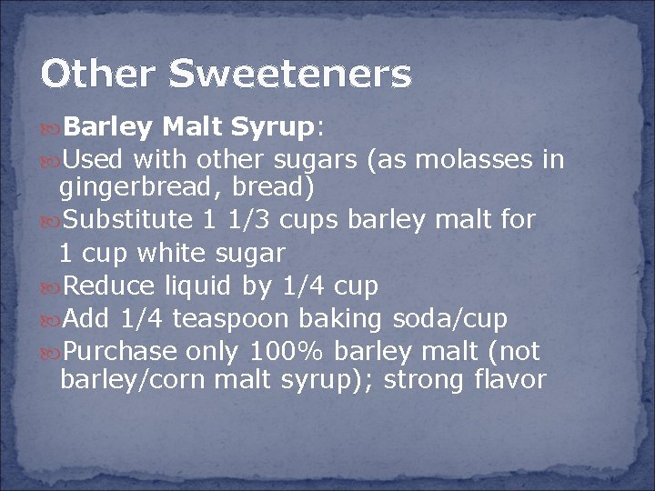 Other Sweeteners Barley Malt Syrup: Used with other sugars (as molasses in gingerbread, bread)