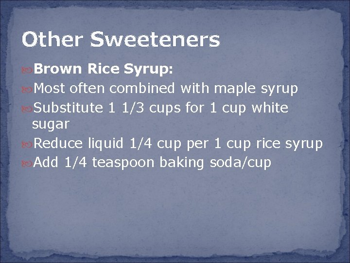 Other Sweeteners Brown Rice Syrup: Most often combined with maple syrup Substitute 1 1/3