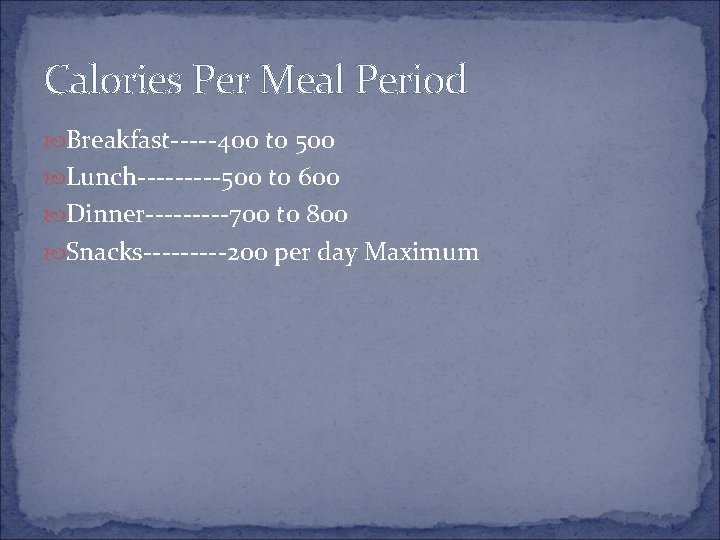 Calories Per Meal Period Breakfast-----400 to 500 Lunch-----500 to 600 Dinner-----700 to 800 Snacks-----200