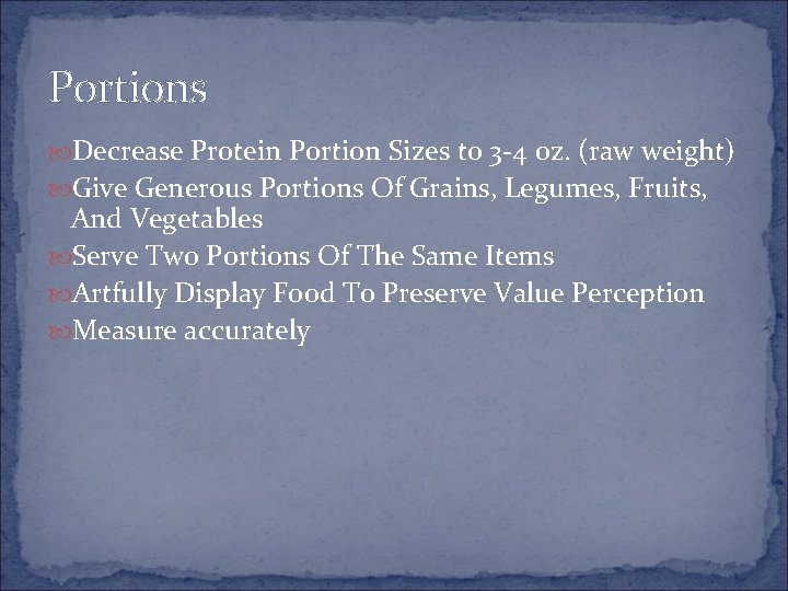 Portions Decrease Protein Portion Sizes to 3 -4 oz. (raw weight) Give Generous Portions