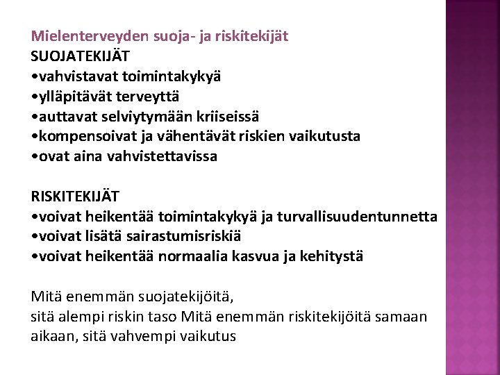 Mielenterveyden suoja- ja riskitekijät SUOJATEKIJÄT • vahvistavat toimintakykyä • ylläpitävät terveyttä • auttavat selviytymään