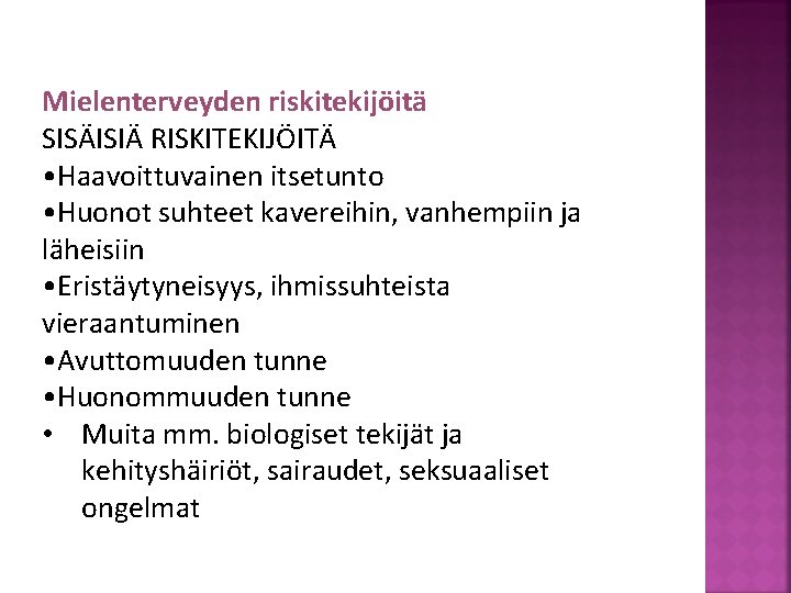 Mielenterveyden riskitekijöitä SISÄISIÄ RISKITEKIJÖITÄ • Haavoittuvainen itsetunto • Huonot suhteet kavereihin, vanhempiin ja läheisiin