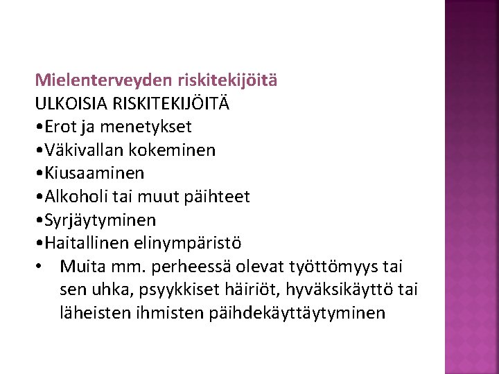 Mielenterveyden riskitekijöitä ULKOISIA RISKITEKIJÖITÄ • Erot ja menetykset • Väkivallan kokeminen • Kiusaaminen •