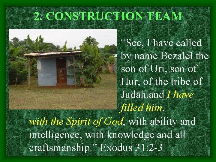 2. CONSTRUCTION TEAM “See, I have called by name Bezalel the son of Uri,