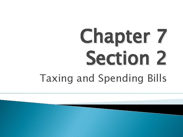 Chapter 7 Section 2 Taxing and Spending Bills 