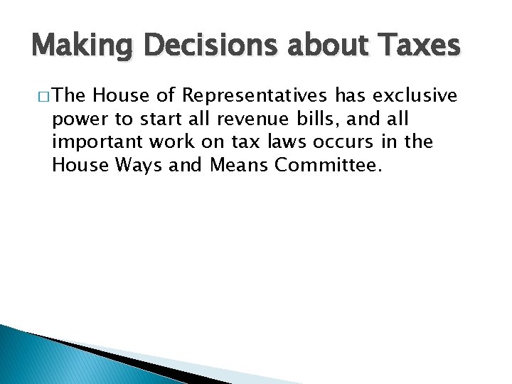 Making Decisions about Taxes � The House of Representatives has exclusive power to start