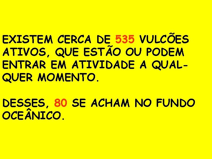 EXISTEM CERCA DE 535 VULCÕES ATIVOS, QUE ESTÃO OU PODEM ENTRAR EM ATIVIDADE A