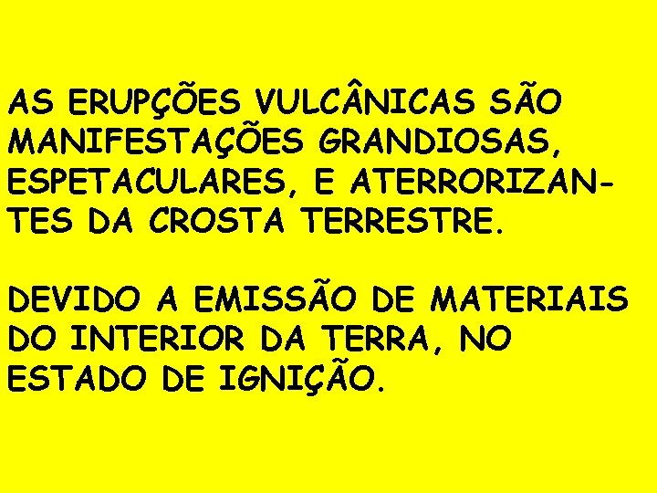 AS ERUPÇÕES VULC NICAS SÃO MANIFESTAÇÕES GRANDIOSAS, ESPETACULARES, E ATERRORIZANTES DA CROSTA TERRESTRE. DEVIDO