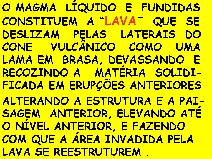 O MAGMA LÍQUIDO E FUNDIDAS CONSTITUEM A ¨LAVA¨ QUE SE DESLIZAM PELAS LATERAIS DO