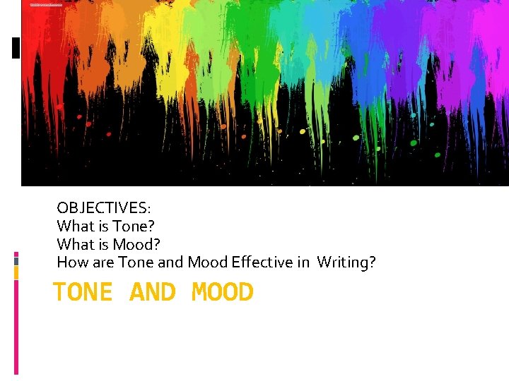 OBJECTIVES: What is Tone? What is Mood? How are Tone and Mood Effective in