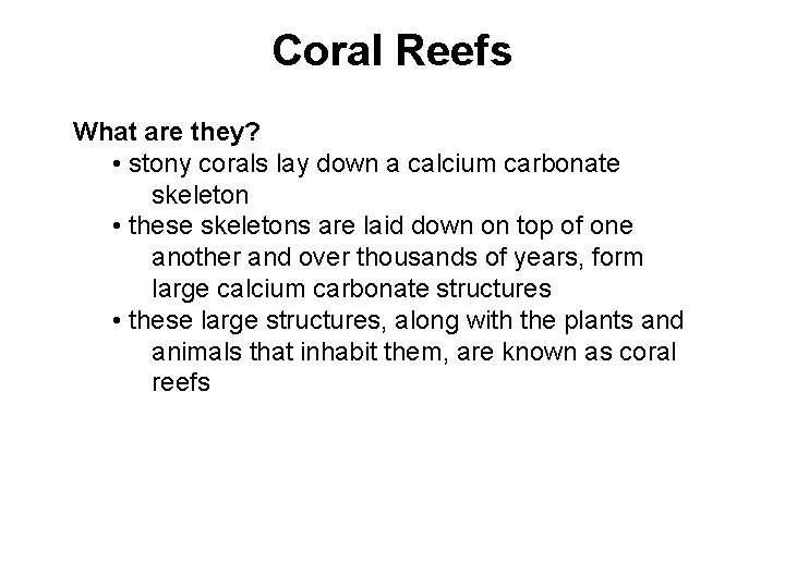 Coral Reefs What are they? • stony corals lay down a calcium carbonate skeleton