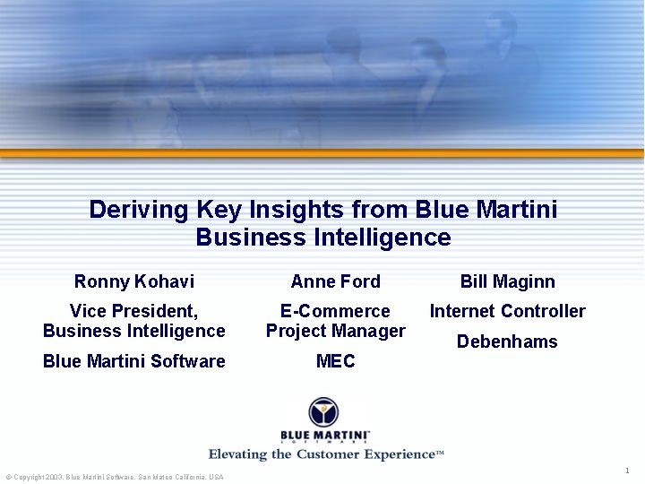 Deriving Key Insights from Blue Martini Business Intelligence Ronny Kohavi Anne Ford Bill Maginn