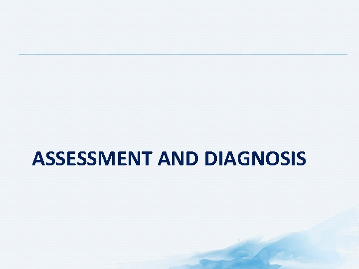 ASSESSMENT AND DIAGNOSIS ASSESSMENT AND DIAGNOSIS