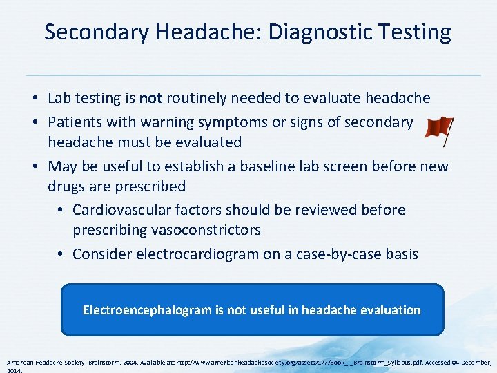 Secondary Headache: Diagnostic Testing • Lab testing is not routinely needed to evaluate headache Secondary Headache: Diagnostic Testing • Lab testing is not routinely needed to evaluate headache