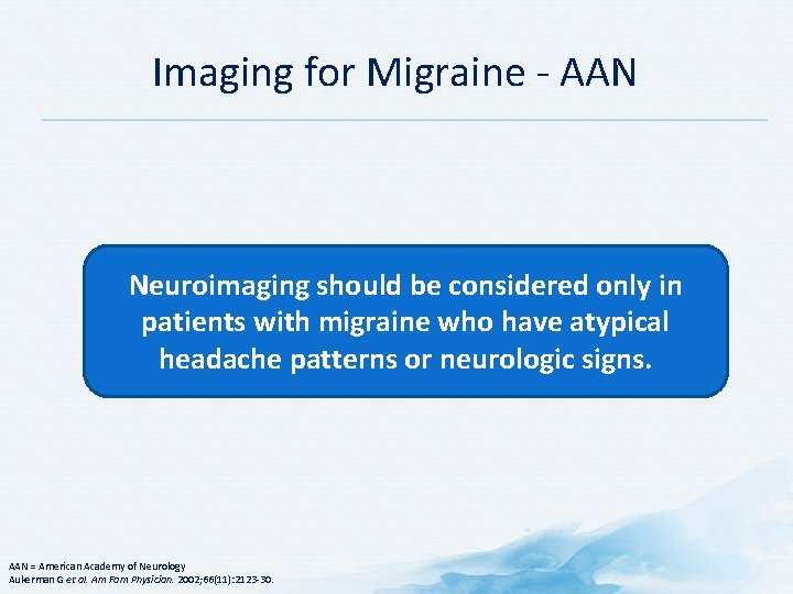 Imaging for Migraine AAN Neuroimaging should be considered only in patients with migraine who Imaging for Migraine AAN Neuroimaging should be considered only in patients with migraine who