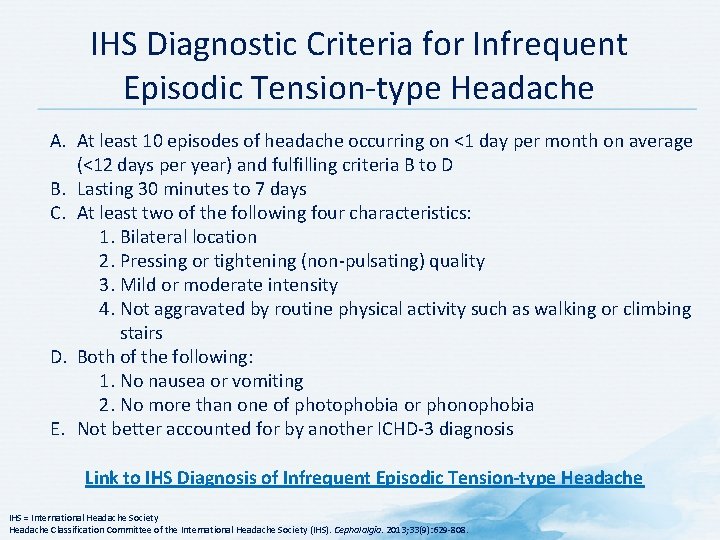IHS Diagnostic Criteria for Infrequent Episodic Tension type Headache A. At least 10 episodes IHS Diagnostic Criteria for Infrequent Episodic Tension type Headache A. At least 10 episodes
