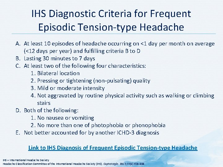 IHS Diagnostic Criteria for Frequent Episodic Tension type Headache A. At least 10 episodes IHS Diagnostic Criteria for Frequent Episodic Tension type Headache A. At least 10 episodes