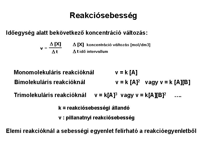 Reakciósebesség Időegység alatt bekövetkező koncentráció változás: Monomolekuláris reakcióknál v = k [A] Bimolekuláris reakcióknál