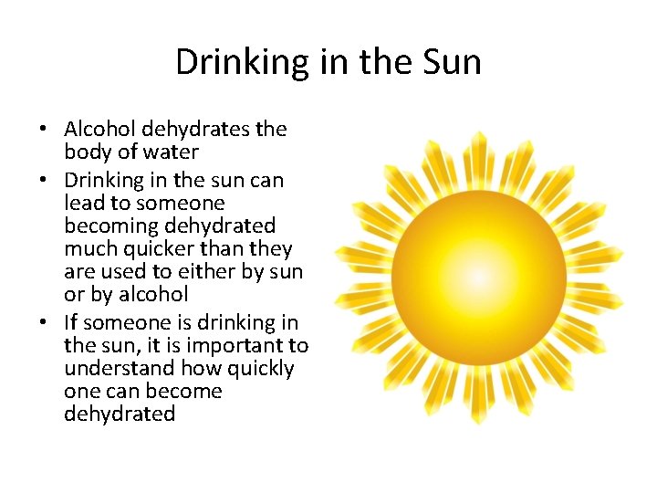 Drinking in the Sun • Alcohol dehydrates the body of water • Drinking in