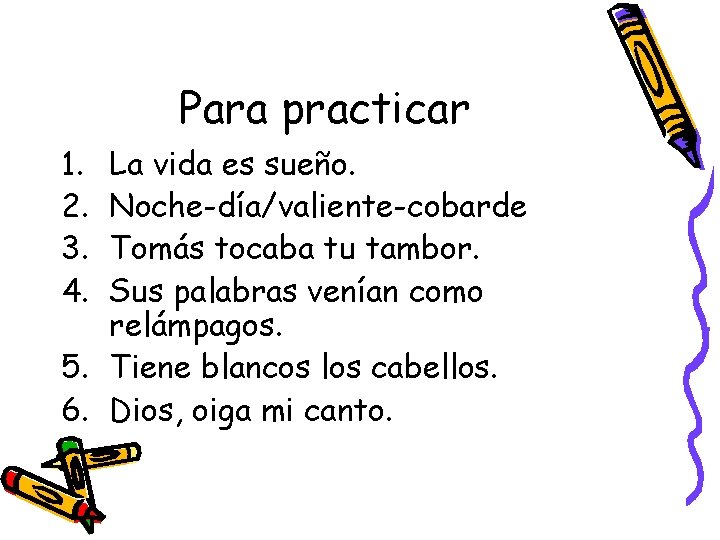 Para practicar 1. 2. 3. 4. La vida es sueño. Noche-día/valiente-cobarde Tomás tocaba tu