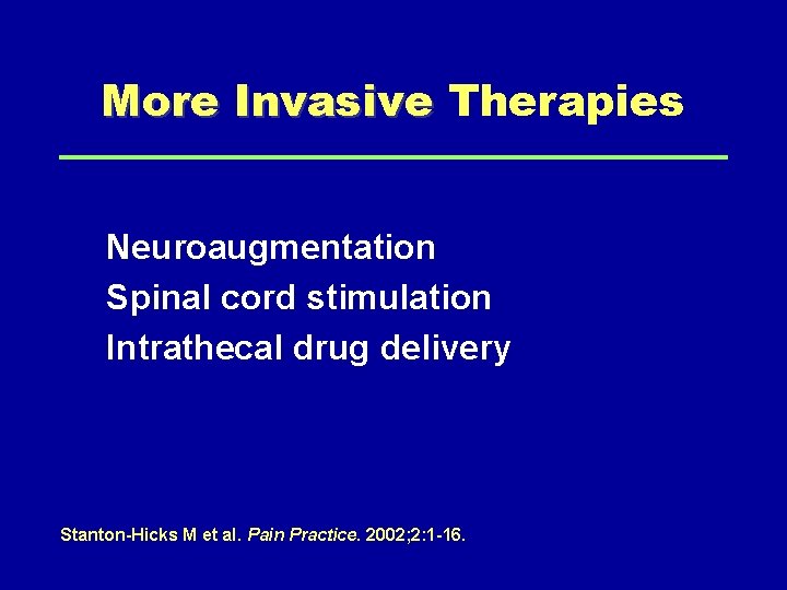 More Invasive Therapies Neuroaugmentation Spinal cord stimulation Intrathecal drug delivery Stanton-Hicks M et al.