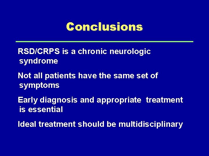 Conclusions RSD/CRPS is a chronic neurologic syndrome Not all patients have the same set