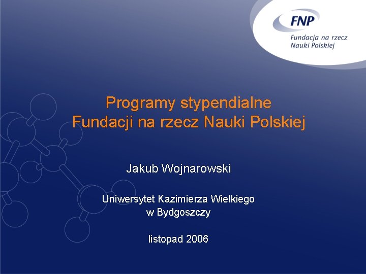 Programy stypendialne Fundacji na rzecz Nauki Polskiej Jakub Wojnarowski Uniwersytet Kazimierza Wielkiego w Bydgoszczy