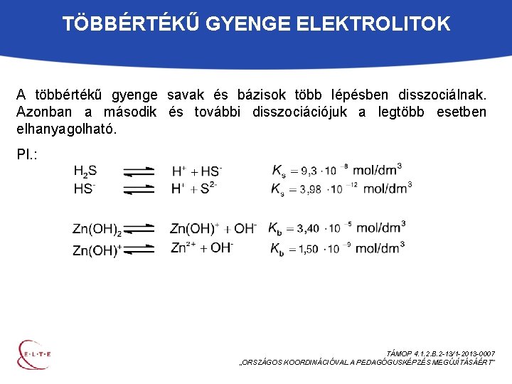 TÖBBÉRTÉKŰ GYENGE ELEKTROLITOK A többértékű gyenge savak és bázisok több lépésben disszociálnak. Azonban a