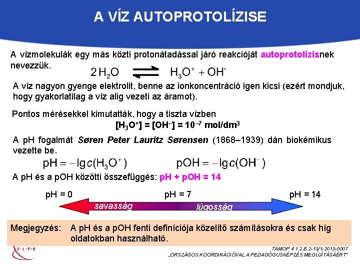 A VÍZ AUTOPROTOLÍZISE A vízmolekulák egy más közti protonátadással járó reakcióját autoprotolízisnek nevezzük. A
