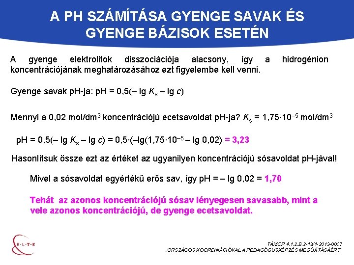A PH SZÁMÍTÁSA GYENGE SAVAK ÉS GYENGE BÁZISOK ESETÉN A gyenge elektrolitok disszociációja alacsony,