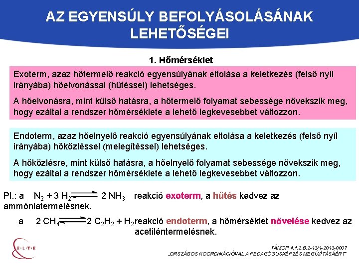 AZ EGYENSÚLY BEFOLYÁSOLÁSÁNAK LEHETŐSÉGEI 1. Hőmérséklet Exoterm, azaz hőtermelő reakció egyensúlyának eltolása a keletkezés