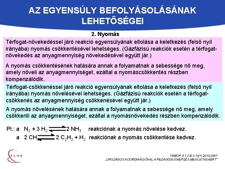 AZ EGYENSÚLY BEFOLYÁSOLÁSÁNAK LEHETŐSÉGEI 2. Nyomás Térfogat-növekedéssel járó reakció egyensúlyának eltolása a keletkezés (felső
