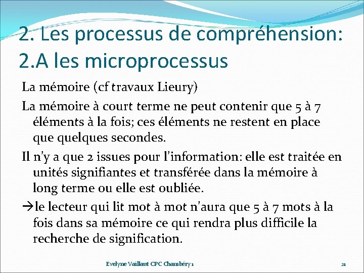 2. Les processus de compréhension: 2. A les microprocessus La mémoire (cf travaux Lieury) 2. Les processus de compréhension: 2. A les microprocessus La mémoire (cf travaux Lieury)