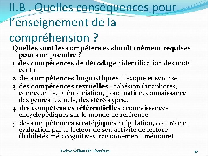 II. B. Quelles conséquences pour l’enseignement de la compréhension ? Quelles sont les compétences II. B. Quelles conséquences pour l’enseignement de la compréhension ? Quelles sont les compétences