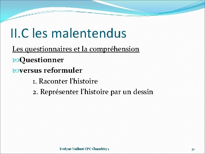 II. C les malentendus Les questionnaires et la compréhension Questionner versus reformuler 1. Raconter II. C les malentendus Les questionnaires et la compréhension Questionner versus reformuler 1. Raconter