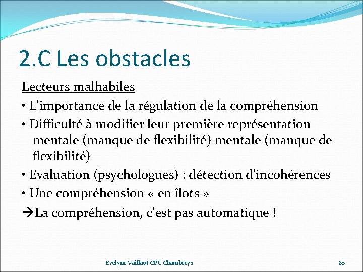2. C Les obstacles Lecteurs malhabiles • L’importance de la régulation de la compréhension 2. C Les obstacles Lecteurs malhabiles • L’importance de la régulation de la compréhension