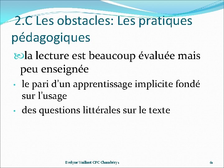 2. C Les obstacles: Les pratiques pédagogiques la lecture est beaucoup évaluée mais peu 2. C Les obstacles: Les pratiques pédagogiques la lecture est beaucoup évaluée mais peu