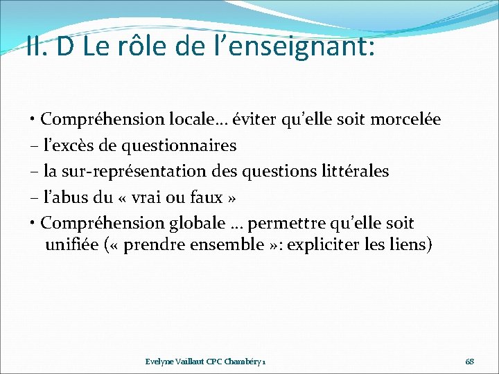 II. D Le rôle de l’enseignant: • Compréhension locale… éviter qu’elle soit morcelée – II. D Le rôle de l’enseignant: • Compréhension locale… éviter qu’elle soit morcelée –