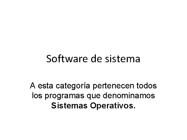 Software de sistema A esta categoría pertenecen todos los programas que denominamos Sistemas Operativos.