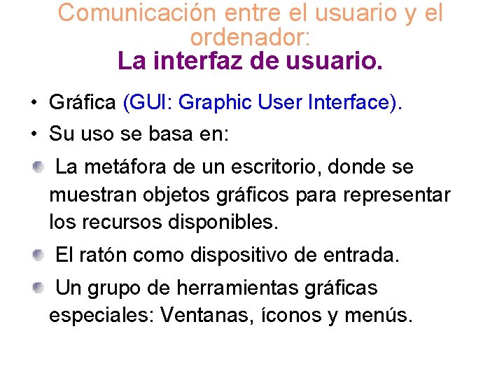 Comunicación entre el usuario y el ordenador: La interfaz de usuario. • Gráfica (GUI: