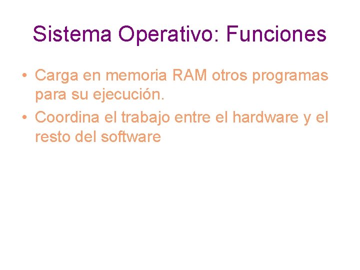 Sistema Operativo: Funciones • Carga en memoria RAM otros programas para su ejecución. •