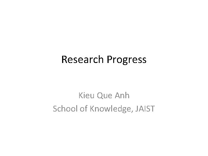 Research Progress Kieu Que Anh School of Knowledge, JAIST 