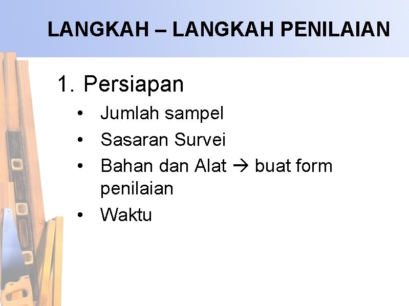 LANGKAH – LANGKAH PENILAIAN 1. Persiapan • Jumlah sampel • Sasaran Survei • Bahan